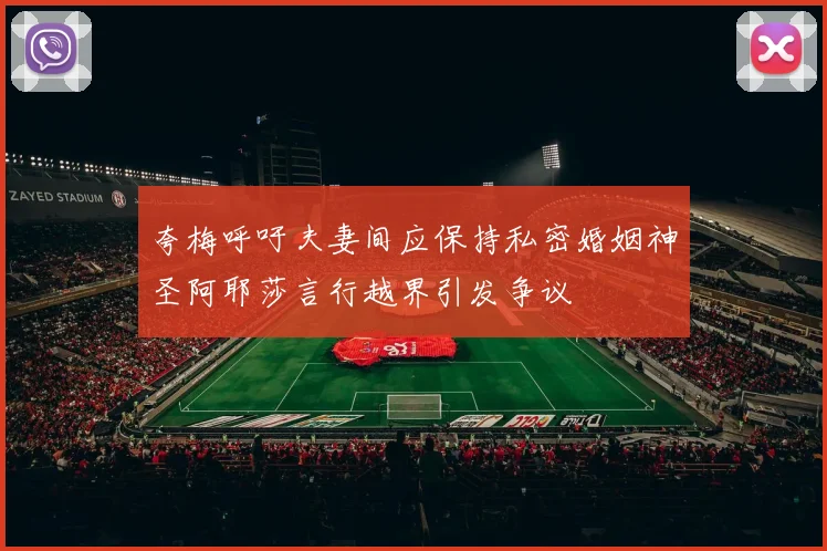 夸梅呼吁夫妻间应保持私密婚姻神圣阿耶莎言行越界引发争议