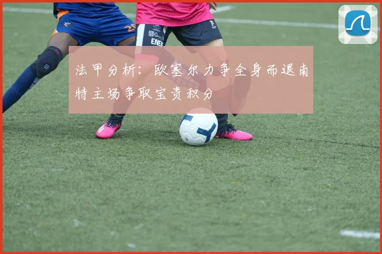 法甲分析：欧塞尔力争全身而退南特主场争取宝贵积分
