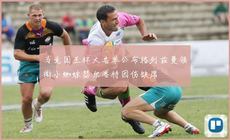 马竞国王杯大名单公布格列兹曼领衔小蜘蛛瑟尔洛特因伤缺席